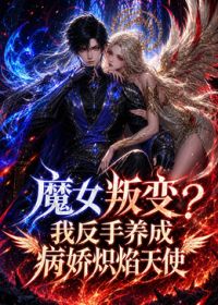 魔女叛变我反手养成病娇炽焰天使海报-免费剧场